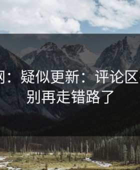 17c官网：疑似更新：评论区有变化，别再走错路了