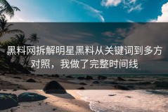 黑料网拆解明星黑料从关键词到多方对照，我做了完整时间线