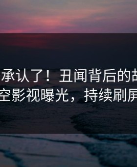 大V终于承认了！丑闻背后的故事在星空影视曝光，持续刷屏