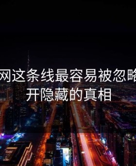 51爆料网这条线最容易被忽略的，揭开隐藏的真相