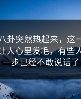 最近51八卦突然热起来，这一轮吃瓜越看越让人心里发毛，有些人看到这一步已经不敢说话了